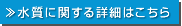 水質に関する詳細はこちら