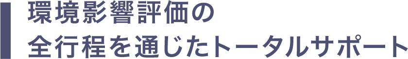 環境影響評価の全行程を通じたトータルサポート